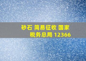 砂石 简易征收 国家税务总局 12366